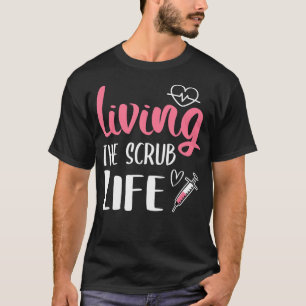 Living The Scrub Life Nurse Living The Scrub Life T-Shirt