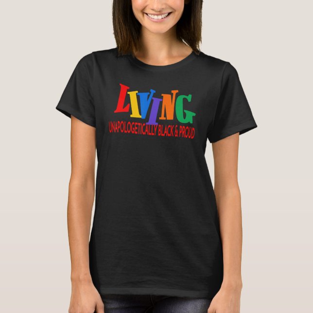 Living Unapologetically Black & Proud Fun Black Pr T-Shirt (Front)