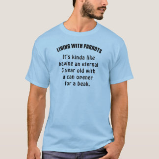 Living With Parrots: It’s Kinda Like Having An … T-Shirt
