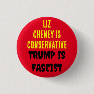LIZ CHENEY IS CONSERVATIVE TRUMP IS FASCIST 3 CM ROUND BADGE