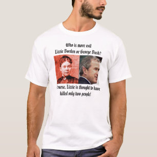 lizzie, Bush, Who is more evilLizzie Borden o... T-Shirt