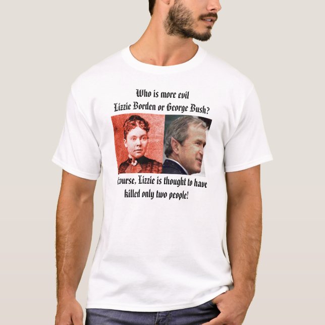 lizzie, Bush, Who is more evilLizzie Borden o... T-Shirt (Front)