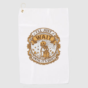 Ll Just Wait Until It Quiet Pumpkin Skeleton Hallo Golf Towel