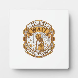 Ll Just Wait Until It Quiet Pumpkin Skeleton Hallo Plaque