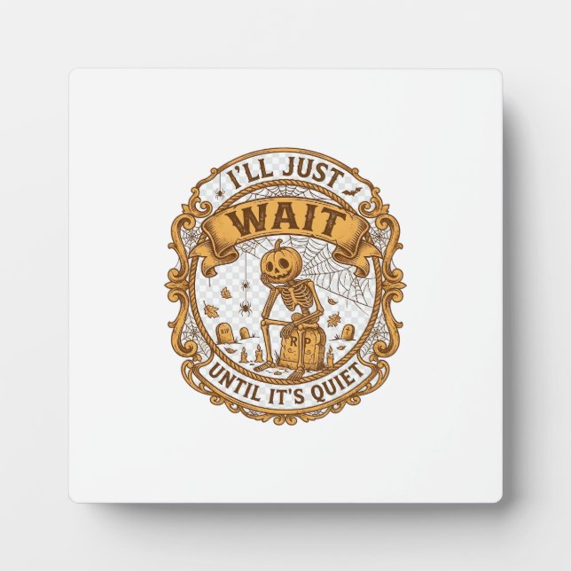 Ll Just Wait Until It Quiet Pumpkin Skeleton Hallo Plaque (Front)