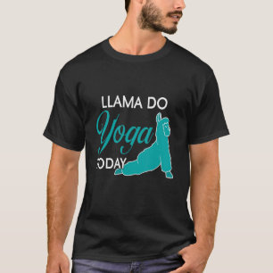 LLAMA Do YOGA Today Cute Llama Designs Present T-Shirt