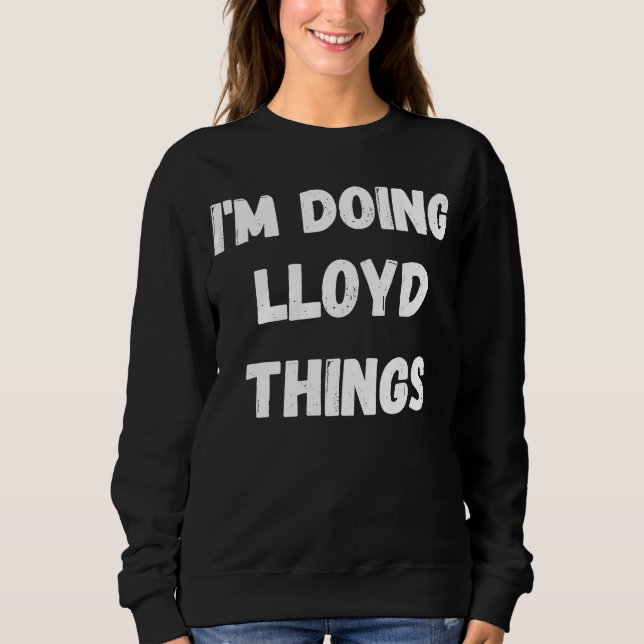 Lloyd  I'm Doing Lloyd Things Sweatshirt (Front)