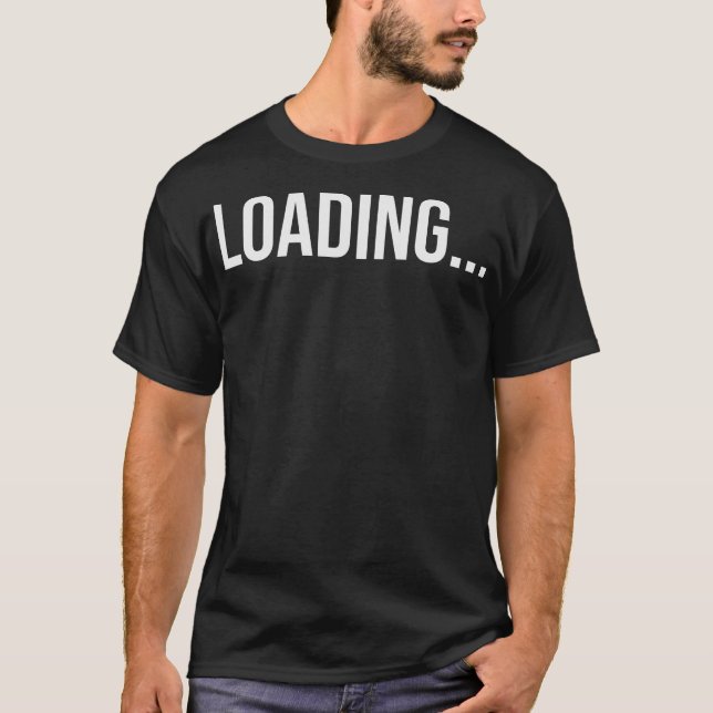 Loading Bold Minimalist Typography Humourous Quote T-Shirt (Front)