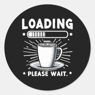 Loading Please Wait for Coffee funny coffee lover Classic Round Sticker