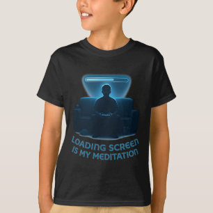 Loading Screen Is My Meditation 1  T-Shirt