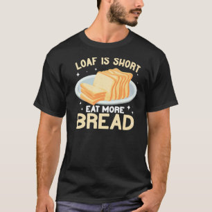Loaf Is Short Eat more Bread bread making funny Ba T-Shirt