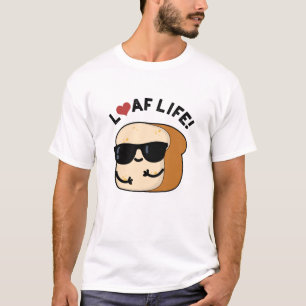 Loaf Life Funny Positive Bread Pun T-Shirt