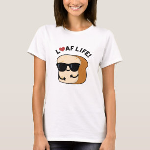 Loaf Life Funny Positive Bread Pun T-Shirt