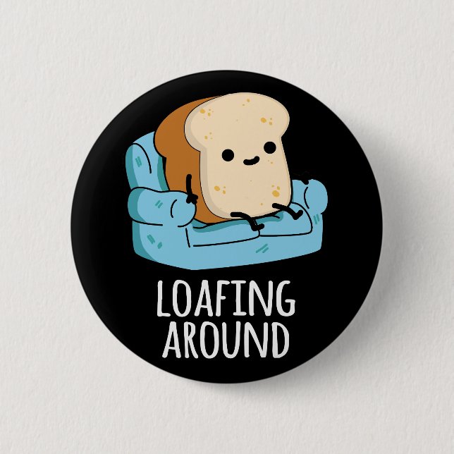 Loafing Around Funny Bread Pun Dark BG 6 Cm Round Badge (Front)