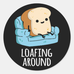 Loafing Around Funny Bread Pun Dark BG Classic Round Sticker