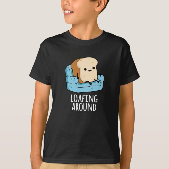 Loafing Around Funny Bread Pun Dark BG T-Shirt (Front)