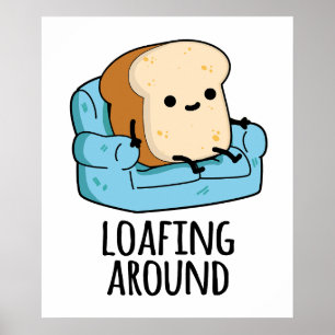 Loafing Around Funny Bread Pun Poster