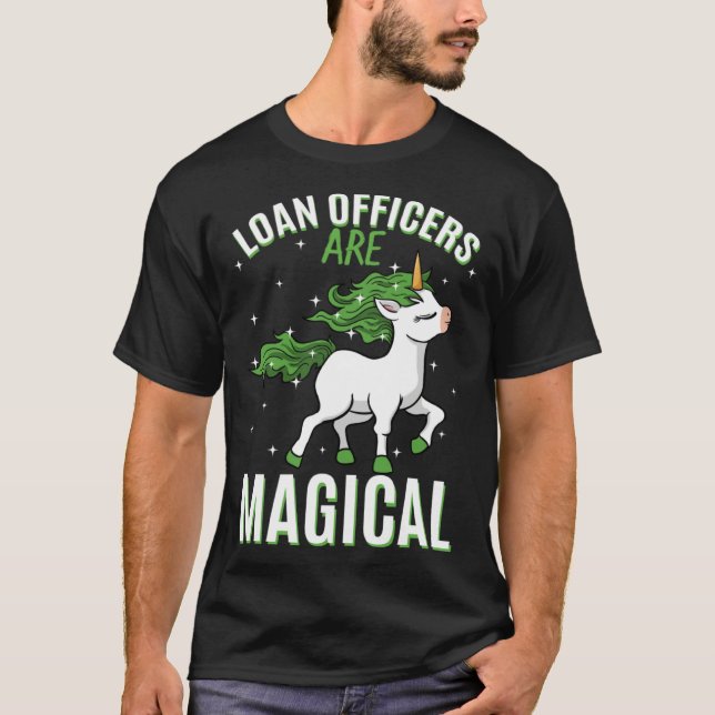 Loan Officers Are Magical Unicorn Job Credit Profe T-Shirt (Front)