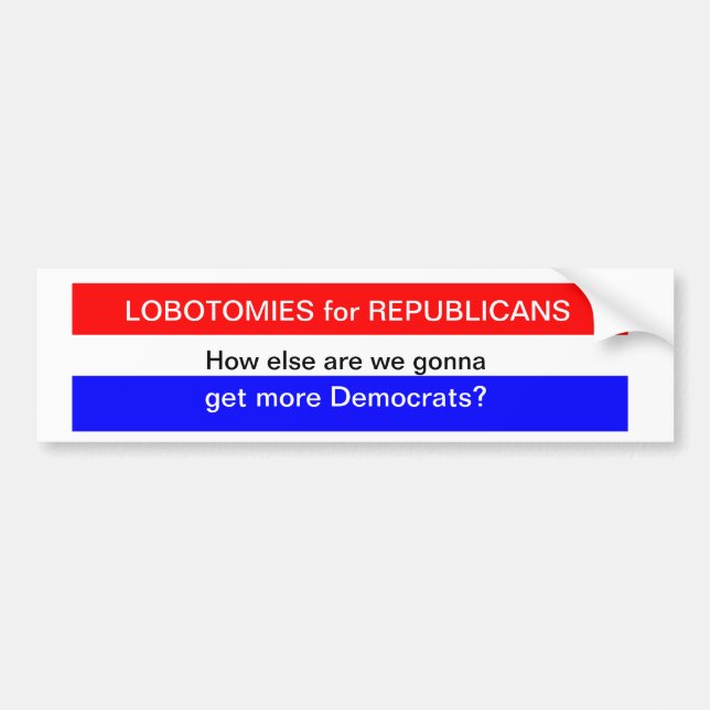 Lobotomies for Republicans? Bumper Sticker (Front)