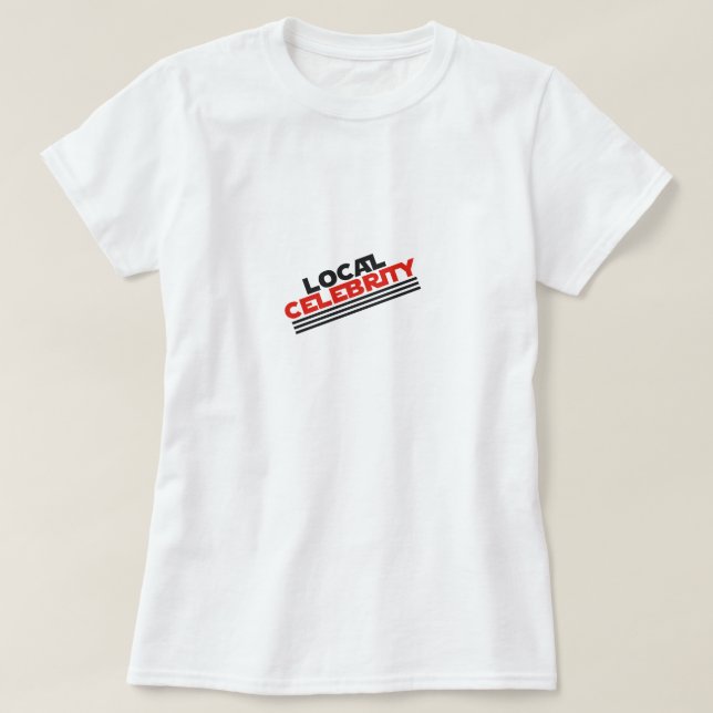 Local Celebrity T-Shirt (Design Front)