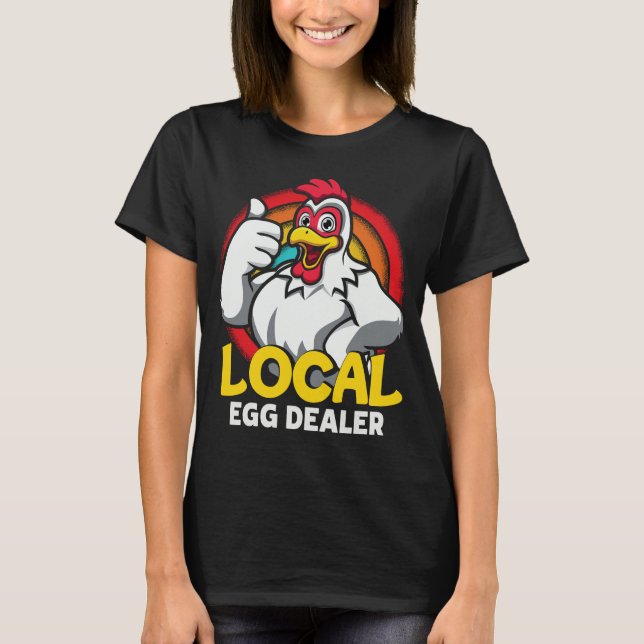Local Egg Dealer Funny Chicken Lover Farm Farmer T-Shirt (Front)