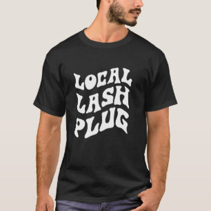 Local Lash Plug Lash Artist Eyelash Lash Tech T-Shirt