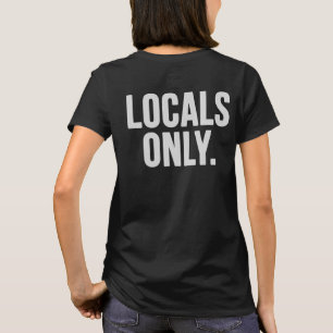 Locals only. Go home T-Shirt