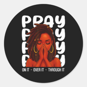 Loc'd Black Woman Pray On It Throught It Over It C Classic Round Sticker