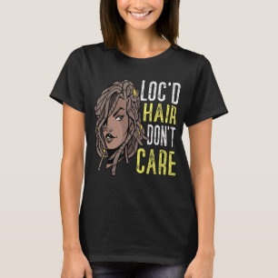 Locd Hair Dont Care Loc'd Locs Hair Black Woman Ra T-Shirt