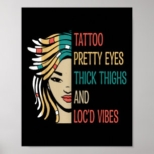 Locd Tattoo Pretty Eyes Thick Thighs Locd Vibes Lo Poster