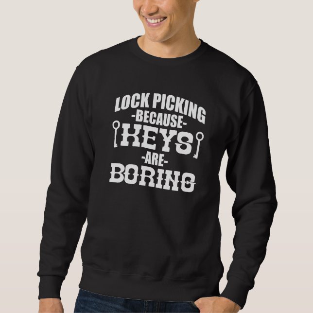 Lock Picking Because Keys Are Boring Sweatshirt (Front)