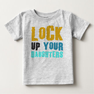 lock up your daughters baby T-Shirt