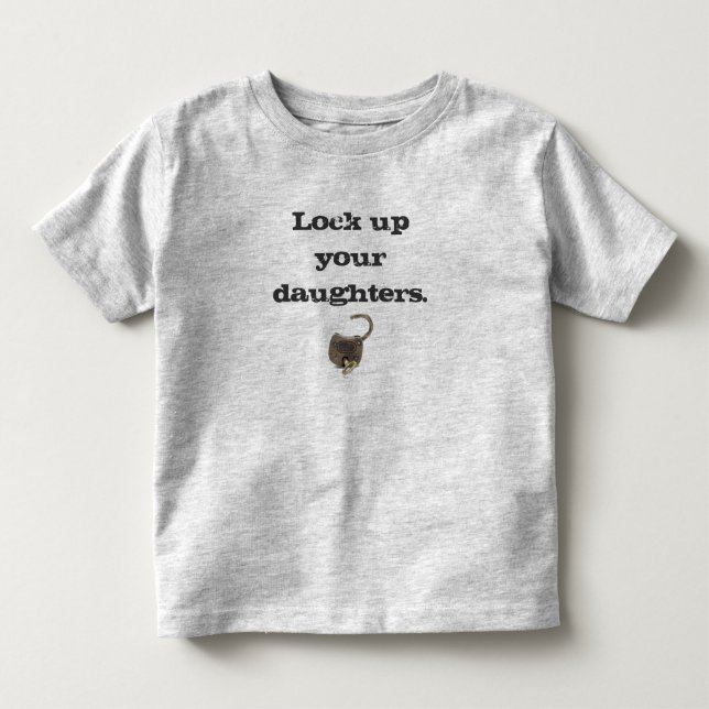Lock up your daughters. toddler T-Shirt (Front)