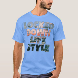 LOCKED DOWN LIFE STYLE T-Shirt