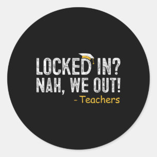 Locked In We Out Teacher Last Day Of School Gift E Classic Round Sticker
