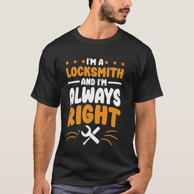 Locksmith I'm Always Right for Locksmithing and Lo T-Shirt (Front)