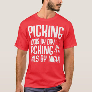 Locksmith Picking Locks By Day Picking Girls By Ni T-Shirt