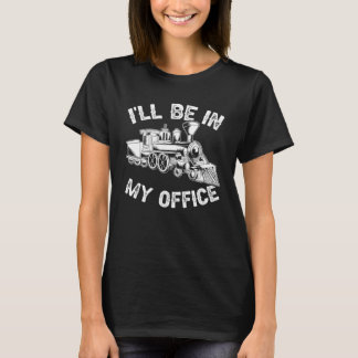 Locomotive I Ll Be In My Office Train Railroad T-Shirt