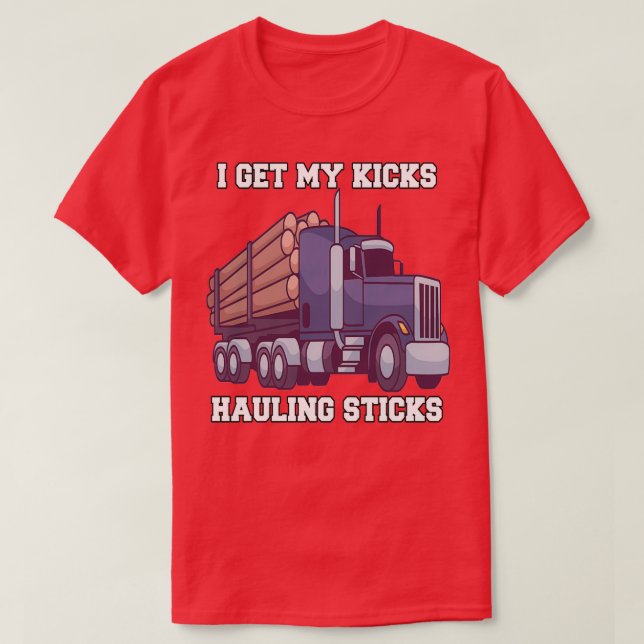 Log Haulier Driver Hauling Logs I Get My Kicks Hau T-Shirt (Design Front)