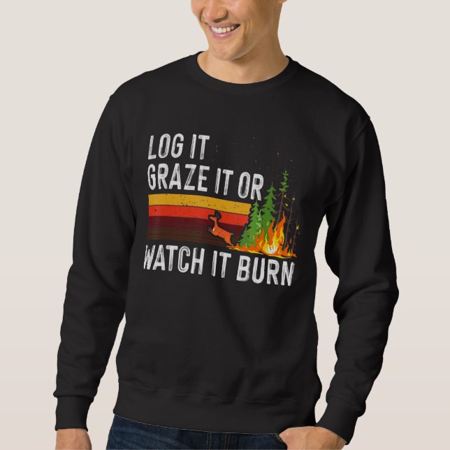 Log It Graze It Or Watch It Burn Forest Fires Cost Sweatshirt (Front)