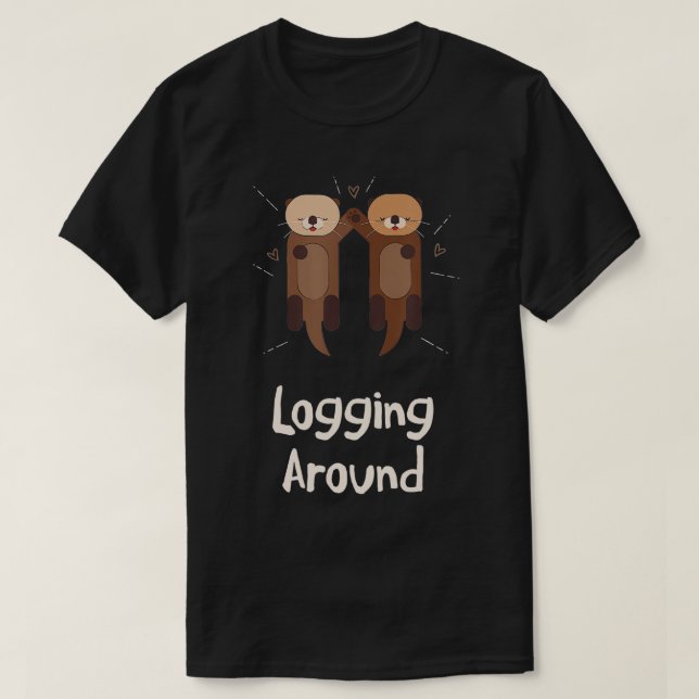 Logging Around Otter Lover Sea Animals Sea Otter   T-Shirt (Design Front)