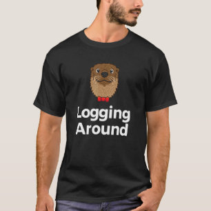 Logging Around Otter Sea Animals Otter T-Shirt
