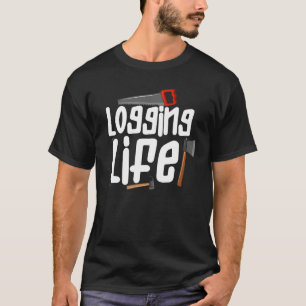 Logging Life Logging Worker Wood Logger T-Shirt
