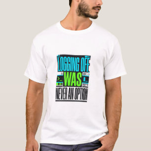 Logging Off Was Never An Option Funny Gamer T-Shirt