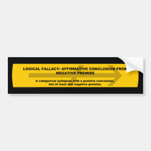 Logical Fallacy: Affirmative Conclusion... Bumper Sticker