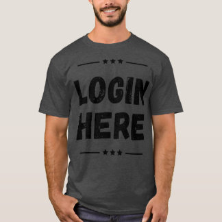 Login Here T T-Shirt