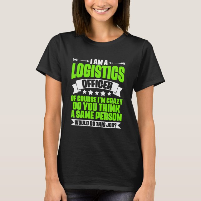 Logistician I m A Logistics Officer Logistics Mana T-Shirt (Front)