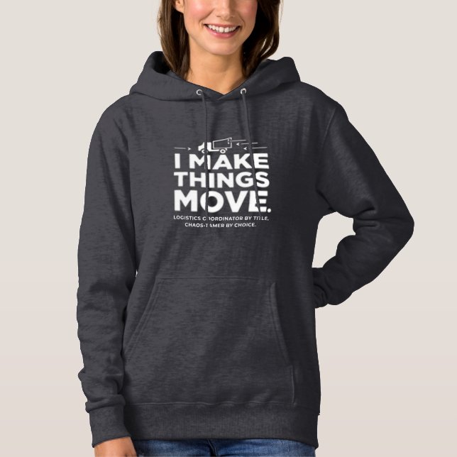 Logistics Coordinator – I Make Things Move Hoodie (Front)