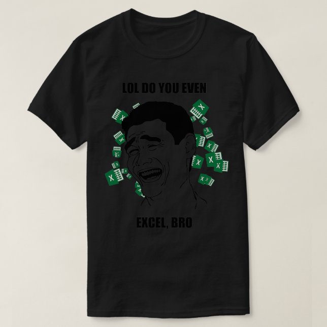 LOL DO YOU EVEN EXCEL BRO T-Shirt (Design Front)