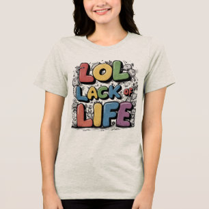 LOL: Lack Of Life Tri-Blend Shirt